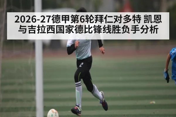 2026-27德甲第6轮拜仁对多特 凯恩与吉拉西国家德比锋线胜负手分析
